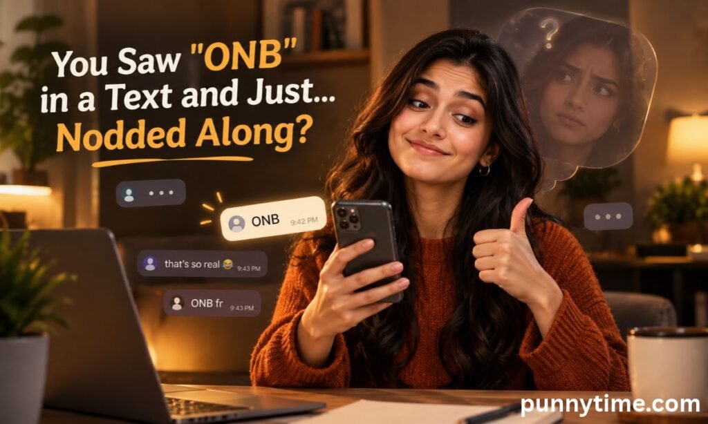 You Saw _ONB_ in a Text and Just… Nodded Along_